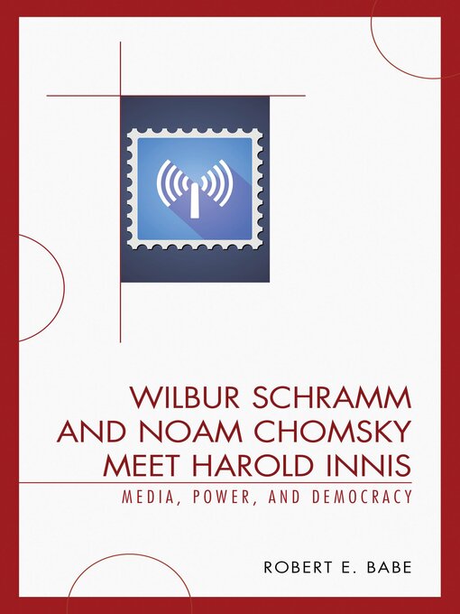 Title details for Wilbur Schramm and Noam Chomsky Meet Harold Innis by Robert E. Babe - Available